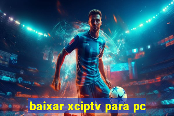 baixar xciptv para pc